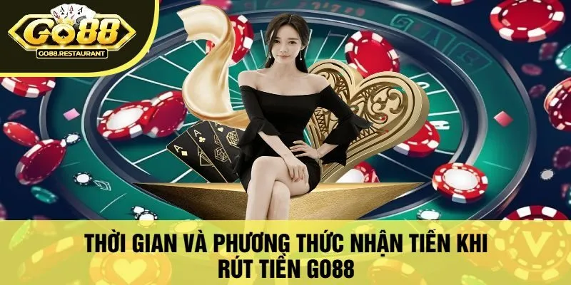 Thời Gian Và Phương Thức Nhận Tiền Khi Rút Tiền Go88
