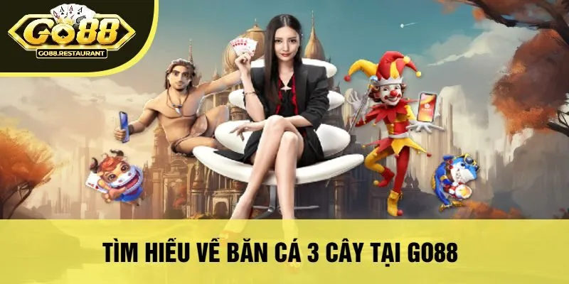 Tìm Hiểu Về Bắn Cá 3 Cây Tại Go88