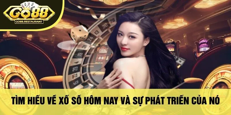 Tìm Hiểu Về Xổ Số Hôm Nay Và Sự Phát Triển Của Nó