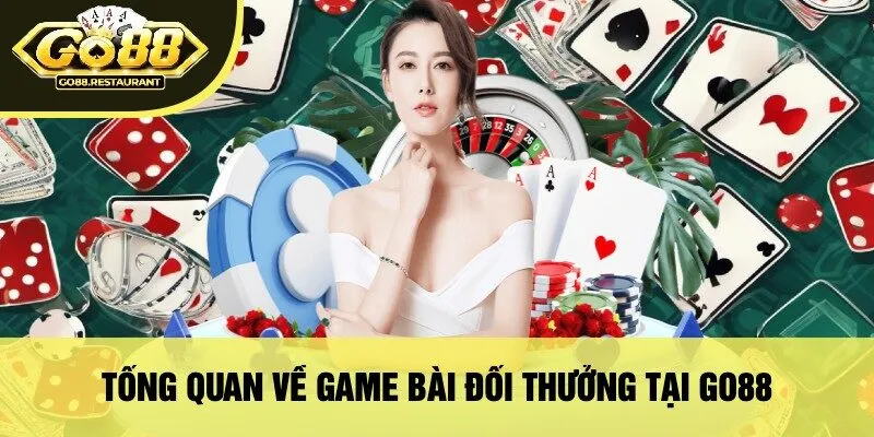 Tổng Quan Về Game Bài Đổi Thưởng Tại Go88