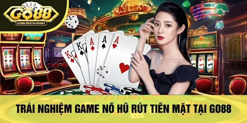 Trải Nghiệm Game Nổ Hũ Rút Tiền Mặt Tại Go88